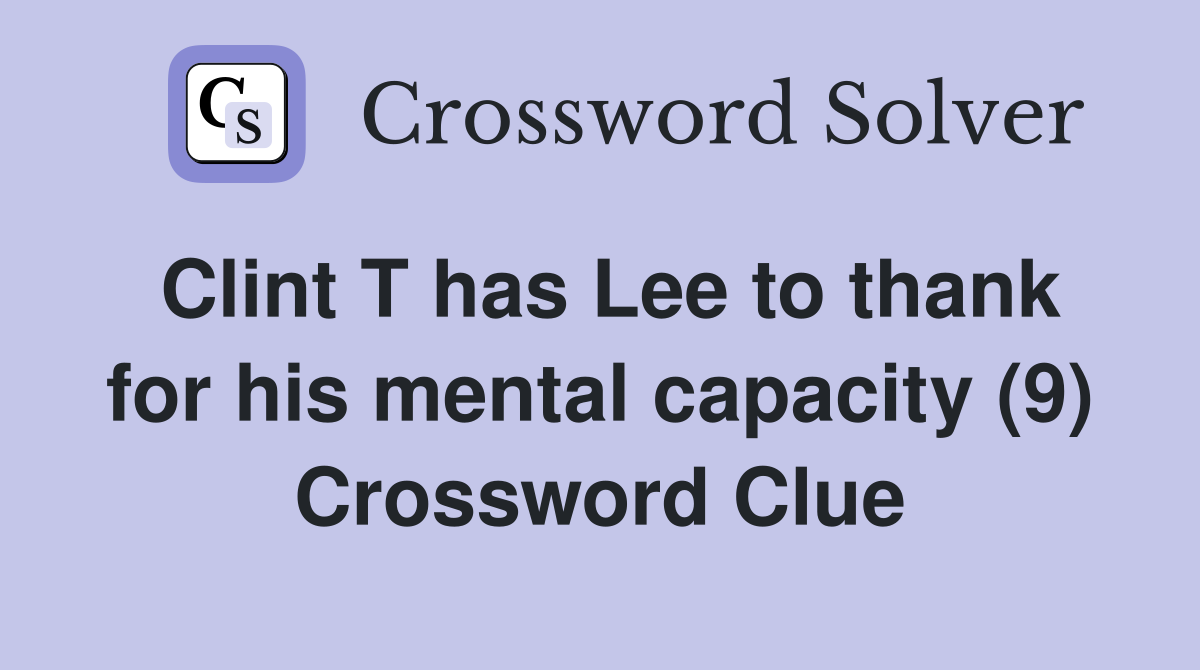Clint T has Lee to thank for his mental capacity (9) Crossword Clue