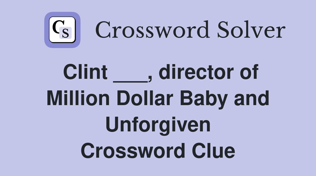 Clint ___, director of Million Dollar Baby and Unforgiven Crossword Clue
