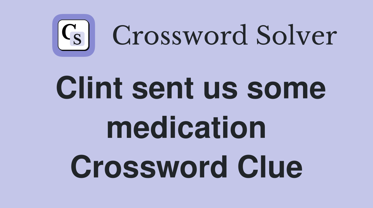 Clint sent us some medication Crossword Clue