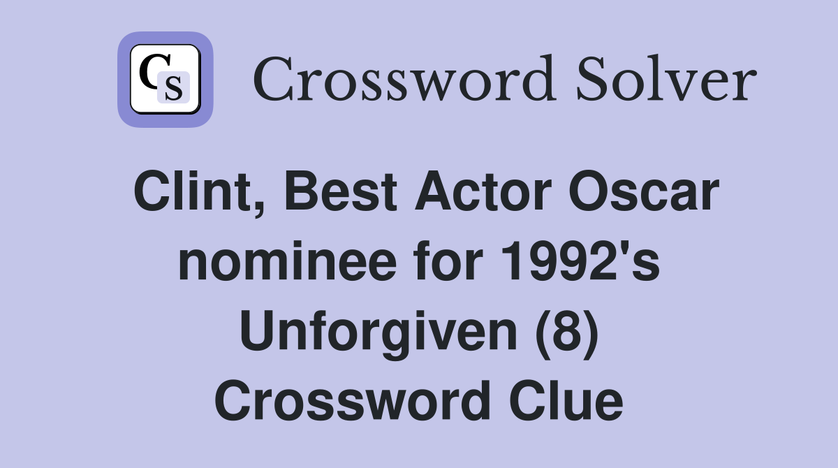 Clint, Best Actor Oscar nominee for 1992's Unforgiven (8) Crossword Clue