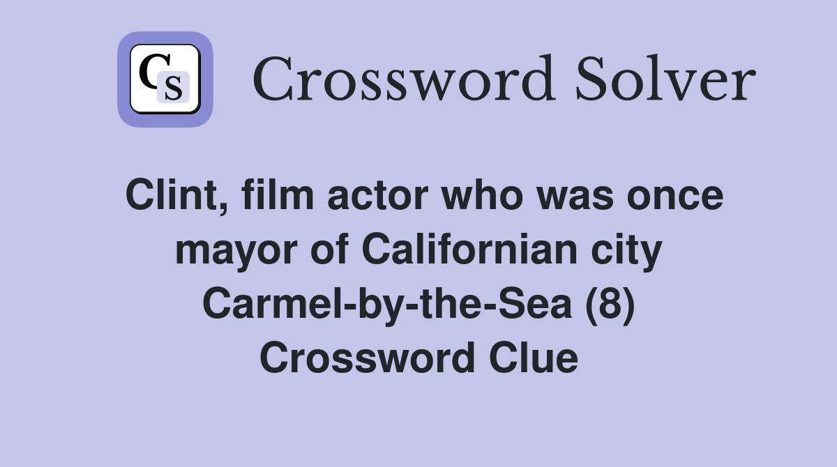 Clint, film actor who was once mayor of Californian city Carmel-by-the-Sea (8) Crossword Clue
