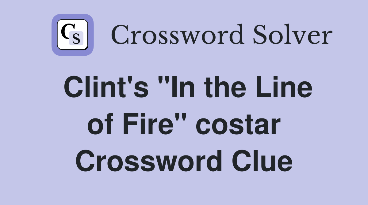 Clint's "In the Line of Fire" costar Crossword Clue