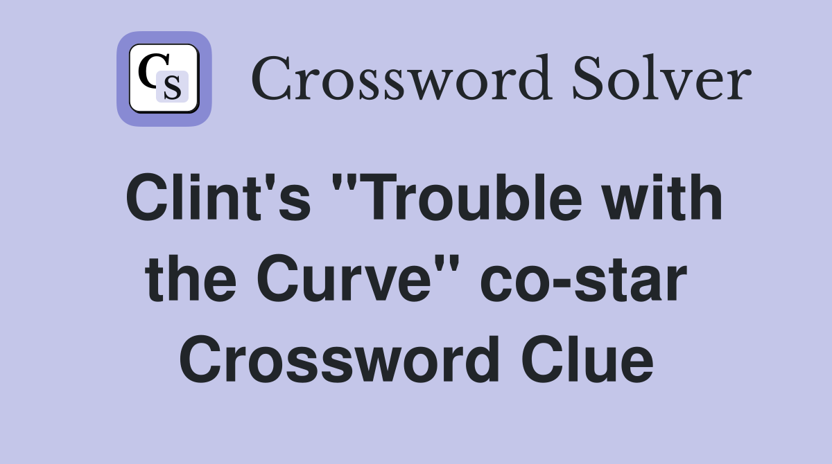 Clint's "Trouble with the Curve" co-star Crossword Clue