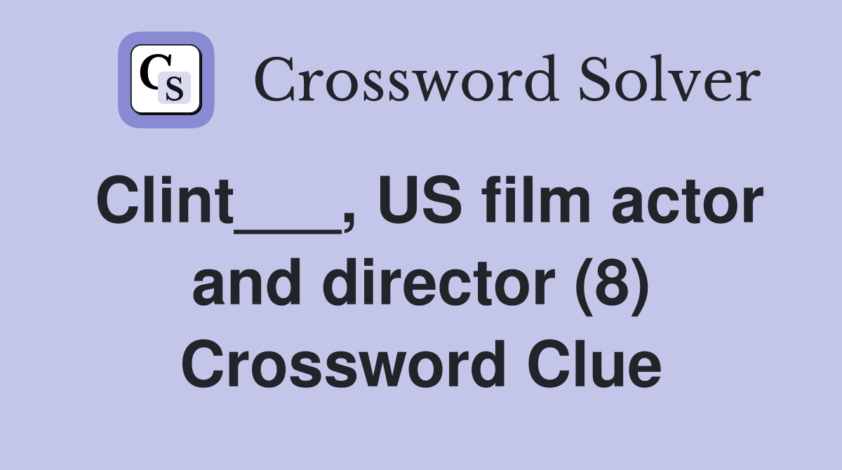 Clint___, US film actor and director (8) Crossword Clue