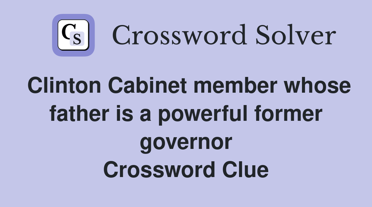 Clinton Cabinet member whose father is a powerful former governor Crossword Clue