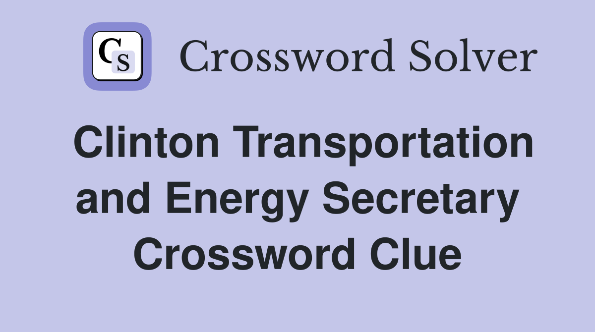 Clinton Transportation and Energy Secretary Crossword Clue