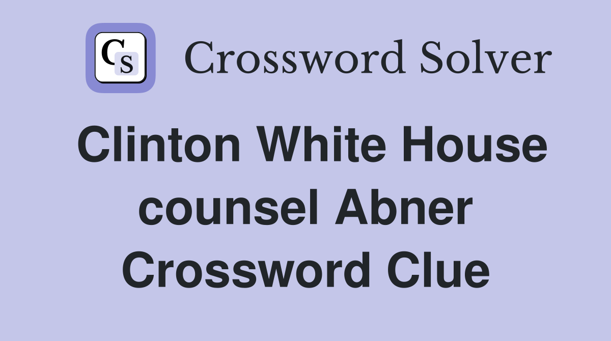 Clinton White House counsel Abner Crossword Clue