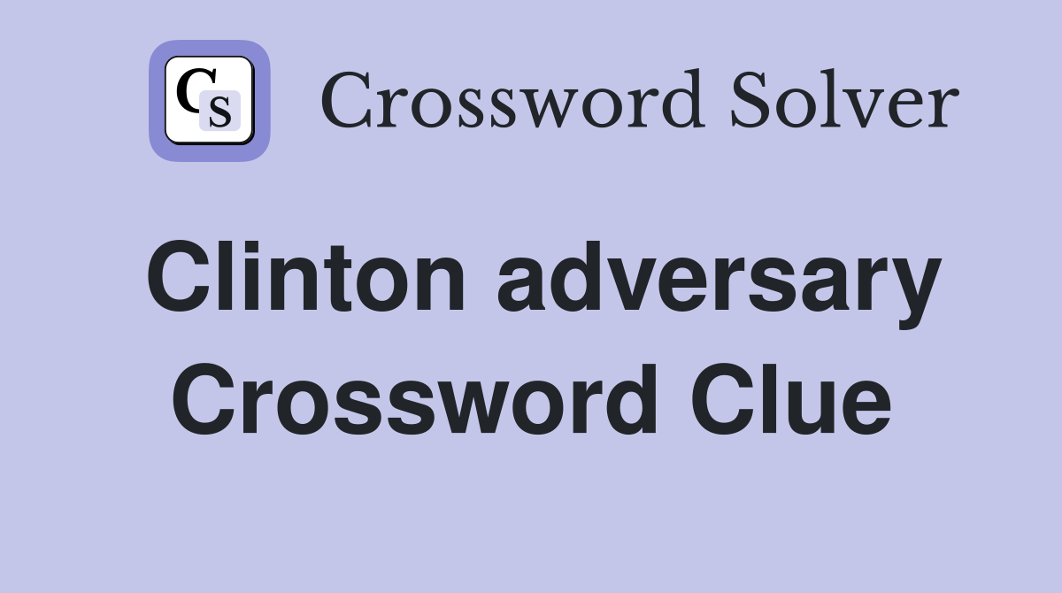 Clinton adversary Crossword Clue