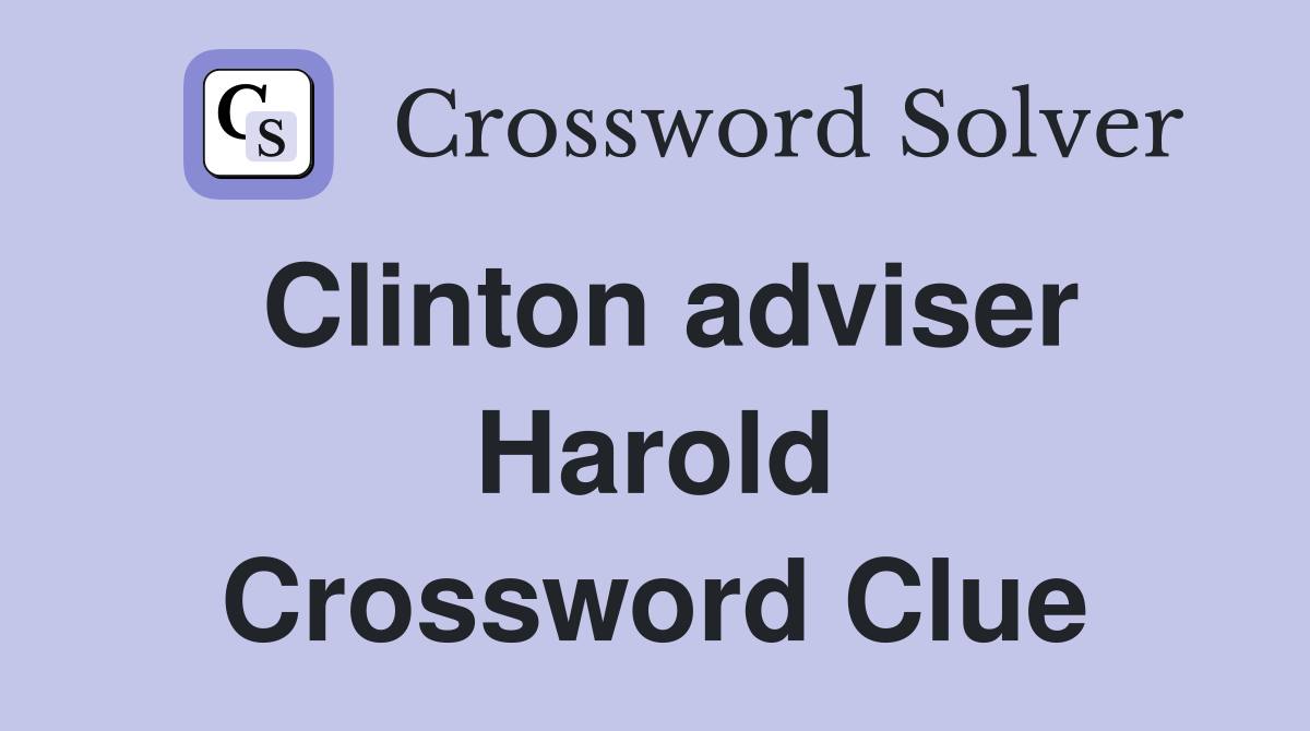 Clinton adviser Harold Crossword Clue