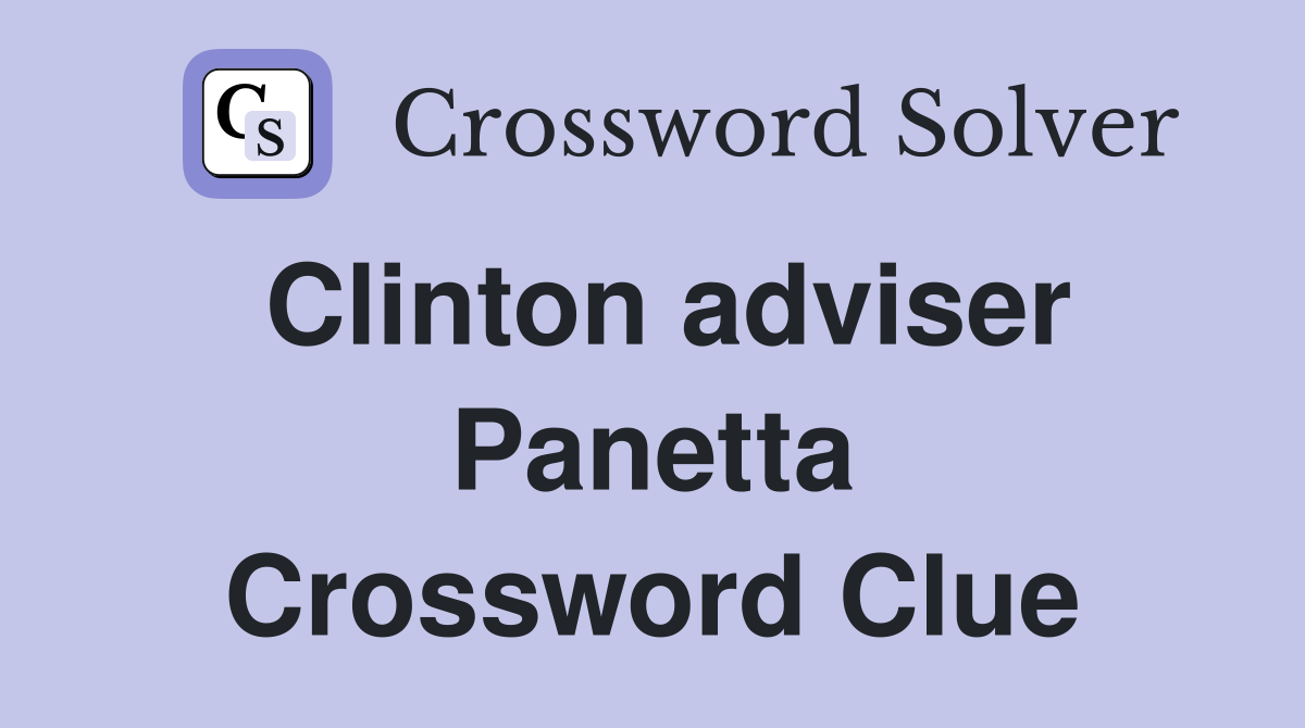 Clinton adviser Panetta Crossword Clue