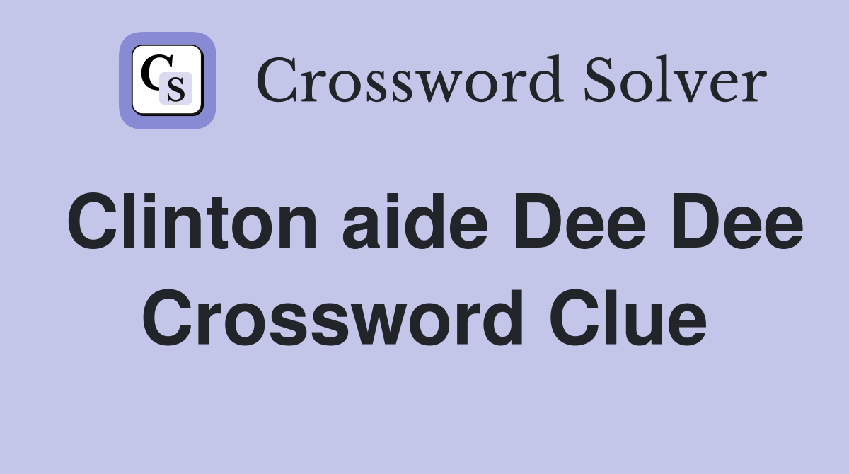 Clinton aide Dee Dee Crossword Clue