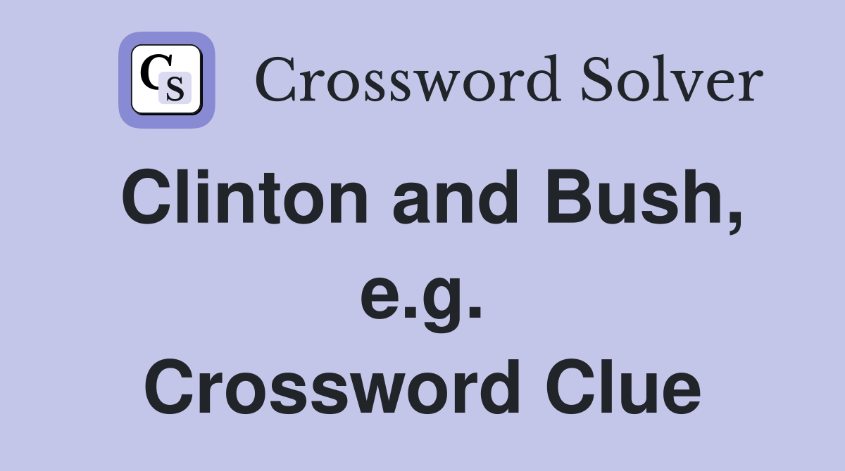 Clinton and Bush, e.g. Crossword Clue