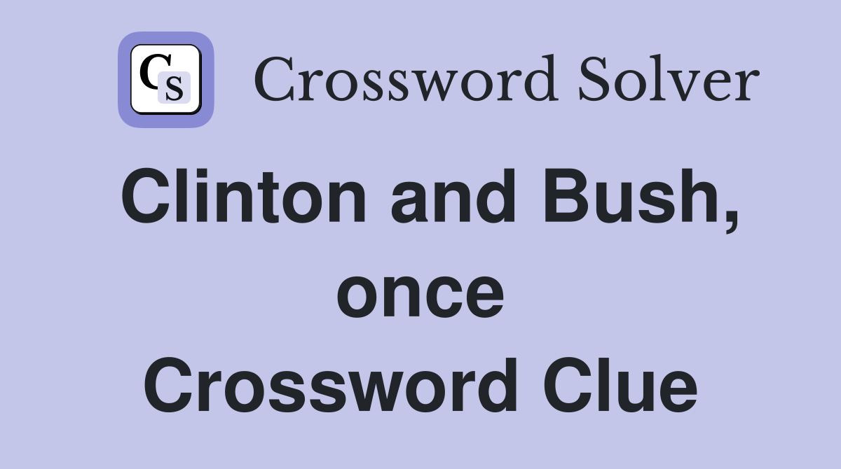 Clinton and Bush, once Crossword Clue