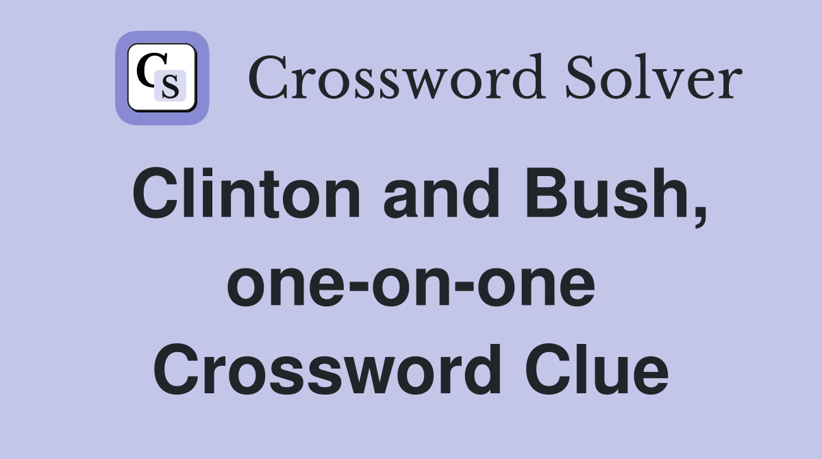 Clinton and Bush, one-on-one Crossword Clue