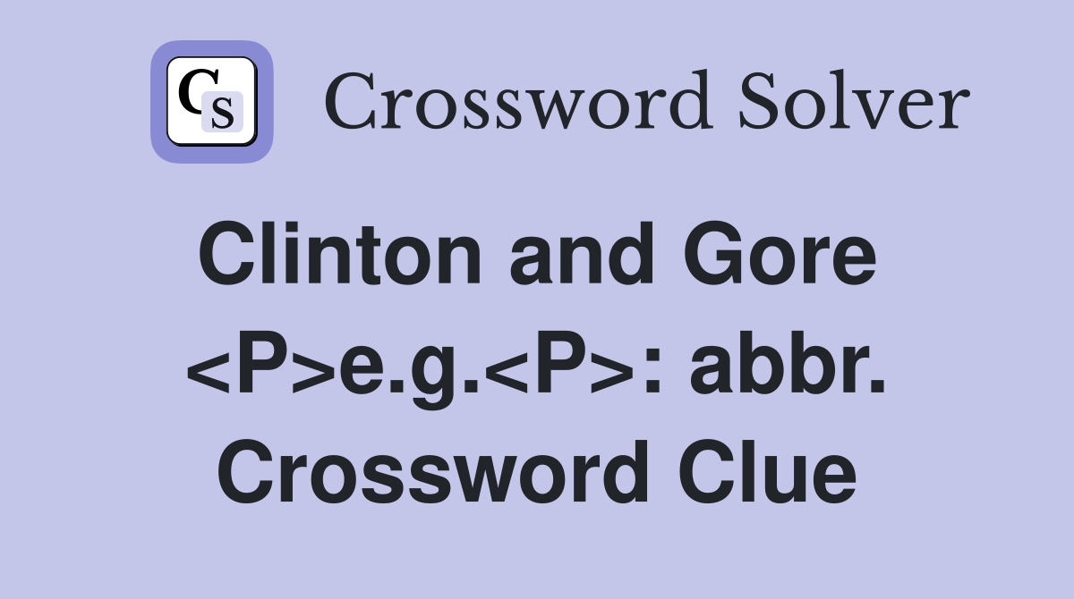 Clinton and Gore  <P>e.g.<P>: abbr. Crossword Clue