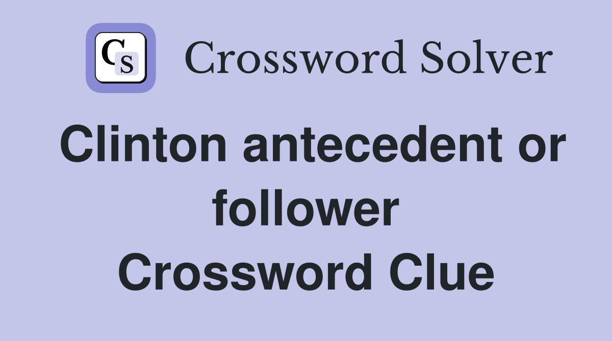 Clinton antecedent or follower Crossword Clue