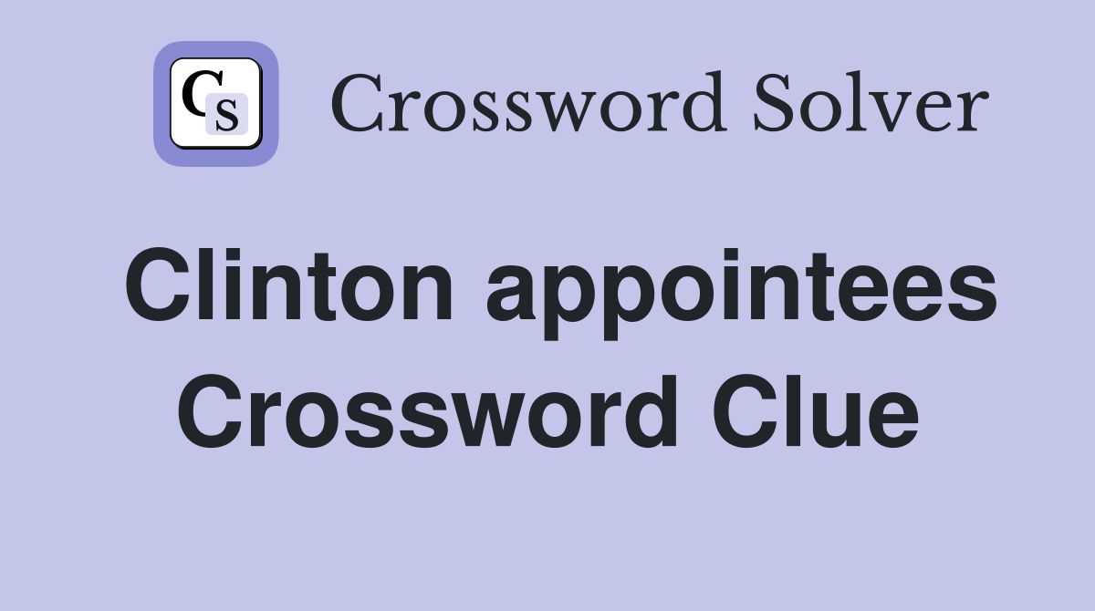Clinton appointees Crossword Clue