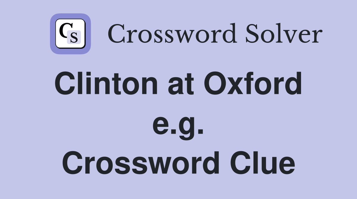 Clinton at Oxford  e.g. Crossword Clue