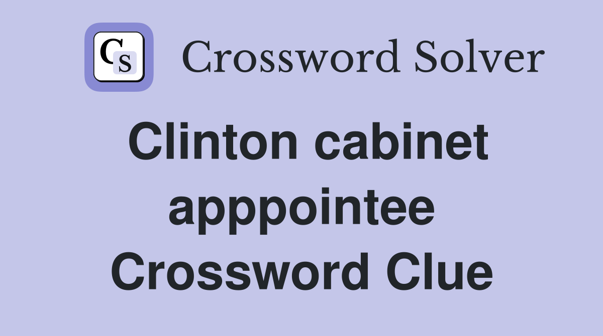Clinton cabinet apppointee Crossword Clue