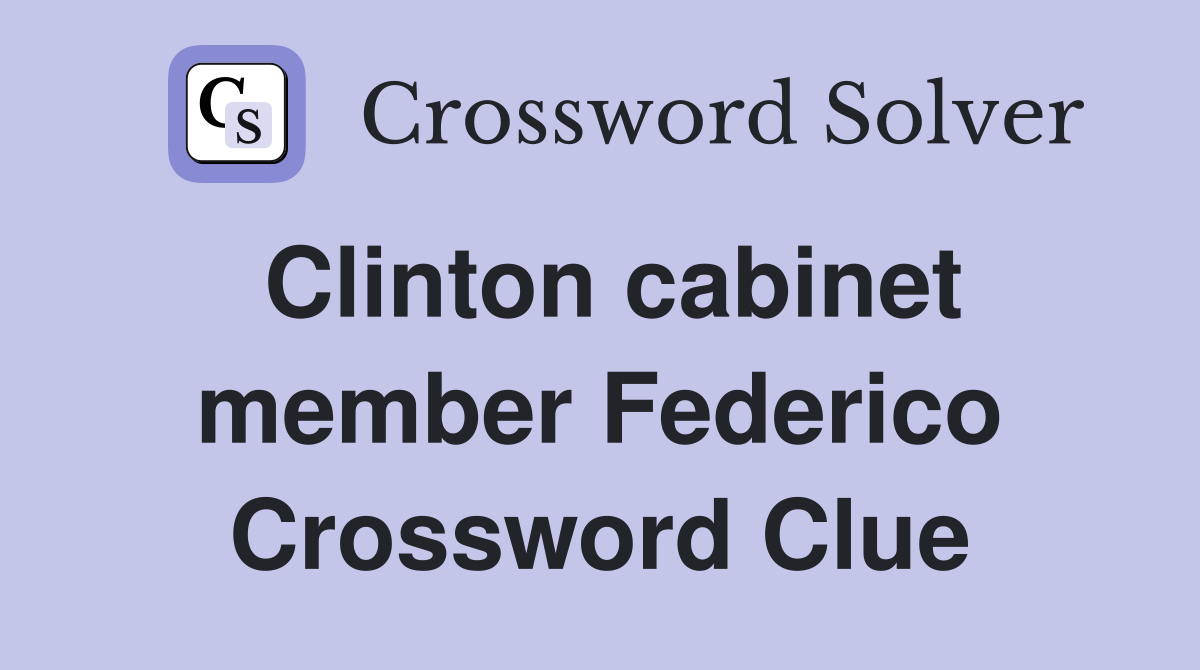 Clinton cabinet member Federico Crossword Clue