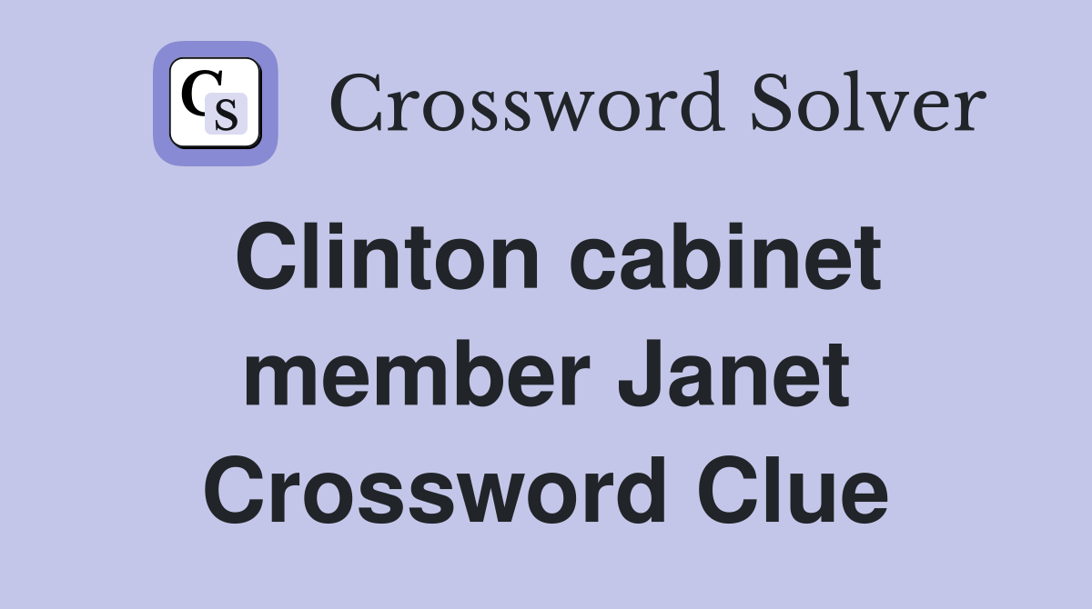 Clinton cabinet member Janet Crossword Clue