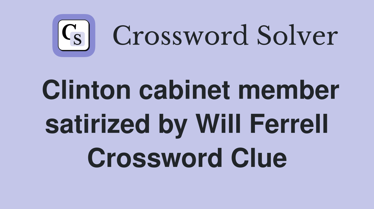 Clinton cabinet member satirized by Will Ferrell Crossword Clue