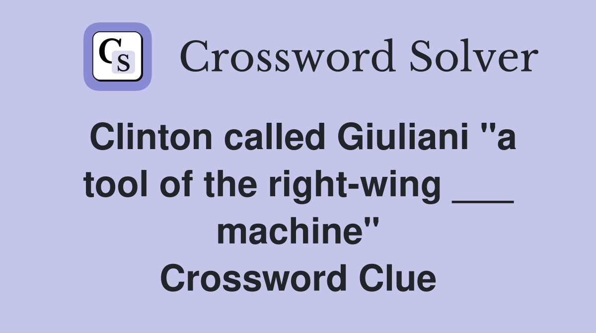 Clinton called Giuliani "a tool of the right-wing ___ machine" Crossword Clue