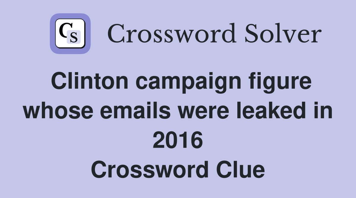 Clinton campaign figure whose emails were leaked in 2016 Crossword Clue