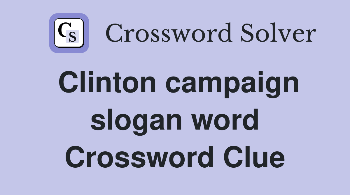 Clinton campaign slogan word Crossword Clue