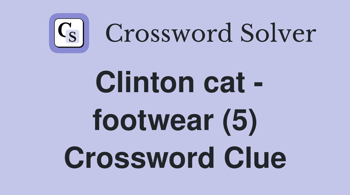 Clinton cat - footwear (5) Crossword Clue