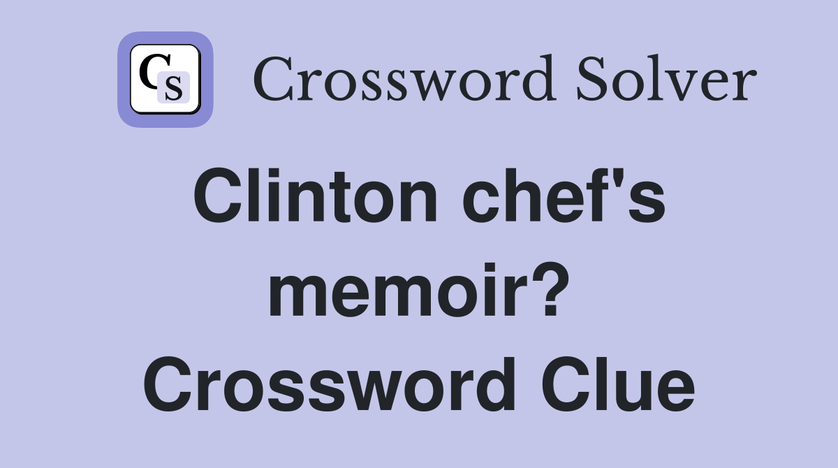 Clinton chef's memoir? Crossword Clue
