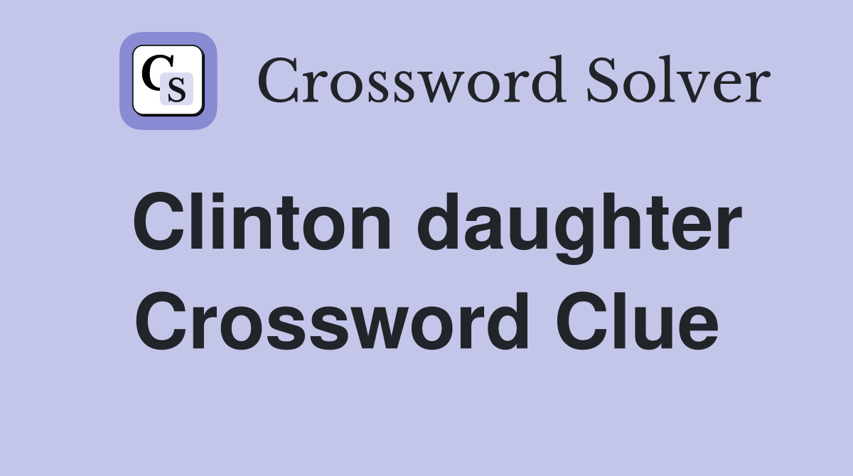Clinton daughter Crossword Clue