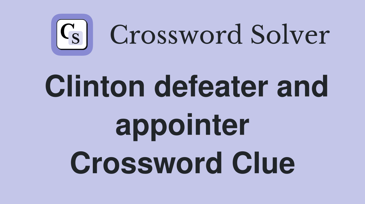 Clinton defeater and appointer Crossword Clue