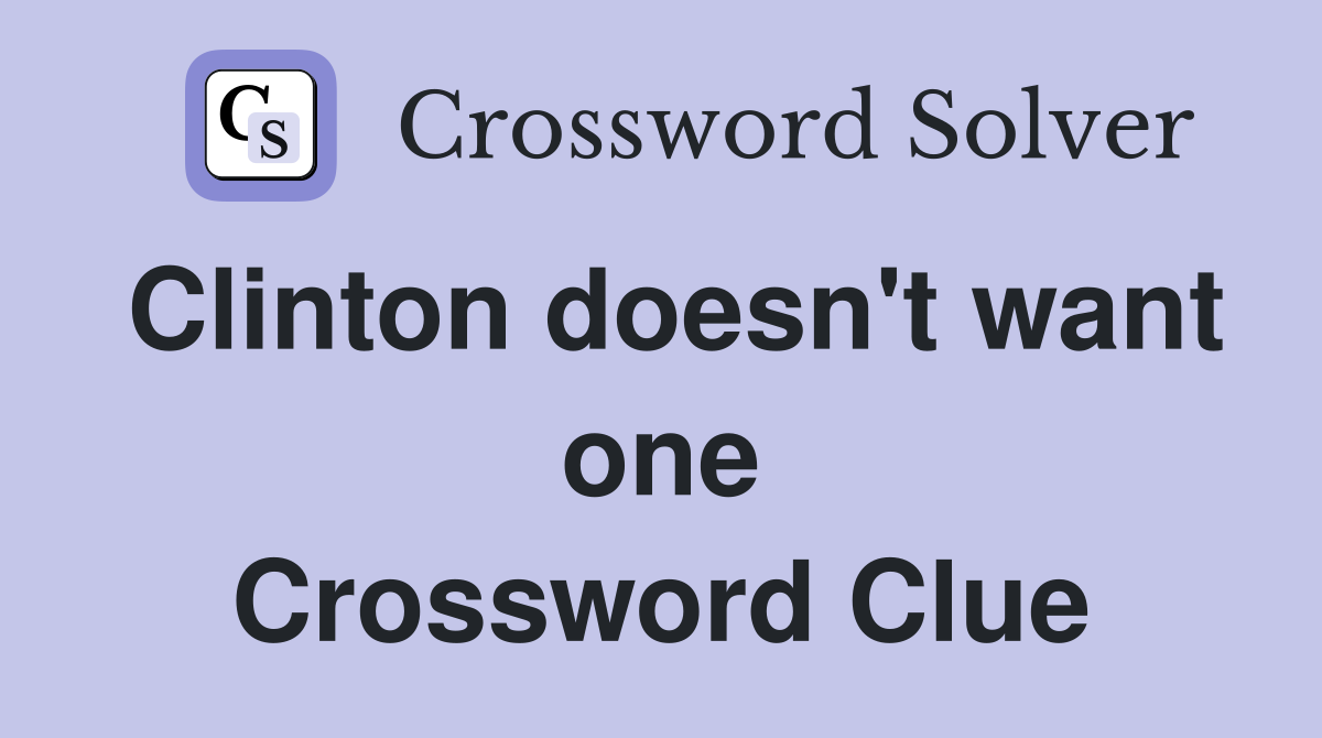 Clinton doesn't want one Crossword Clue