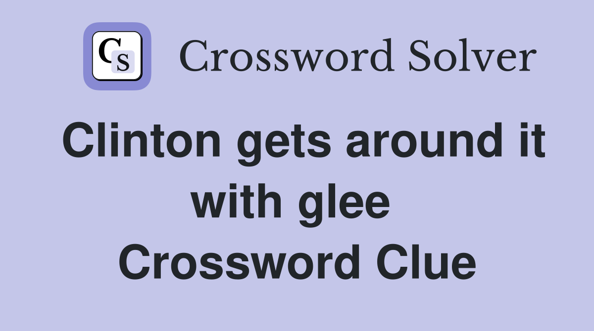 Clinton gets around it with glee  Crossword Clue