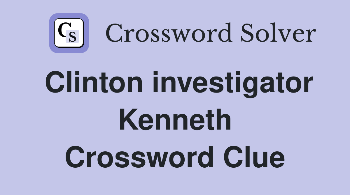 Clinton investigator Kenneth Crossword Clue