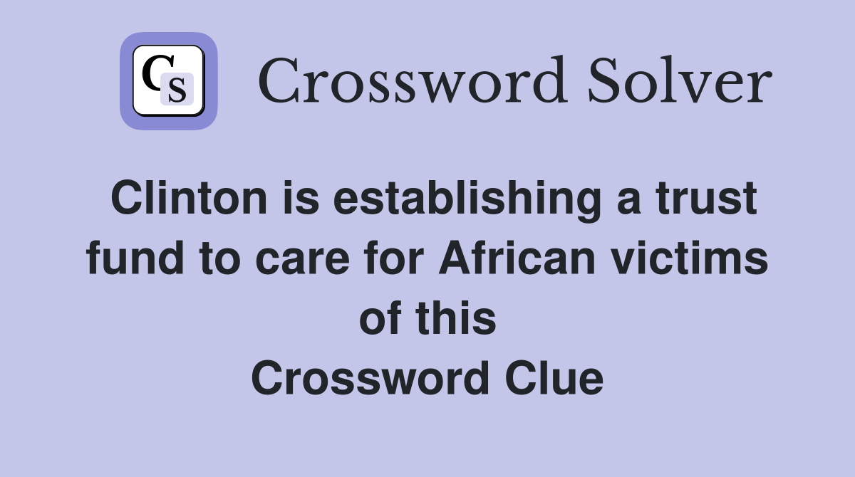 Clinton is establishing a trust fund to care for African victims of this Crossword Clue