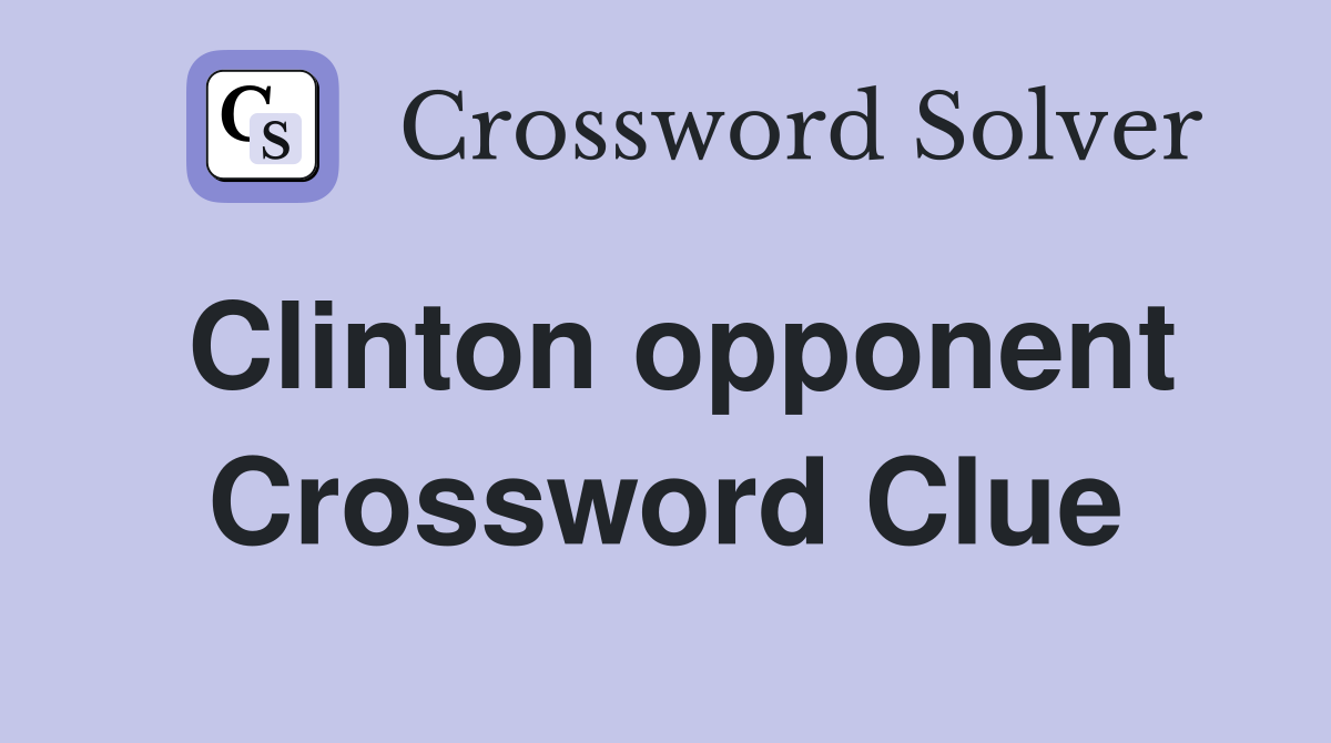 Clinton opponent Crossword Clue