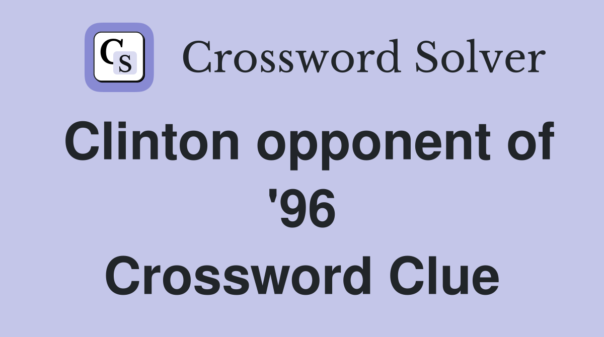 Clinton opponent of '96 Crossword Clue