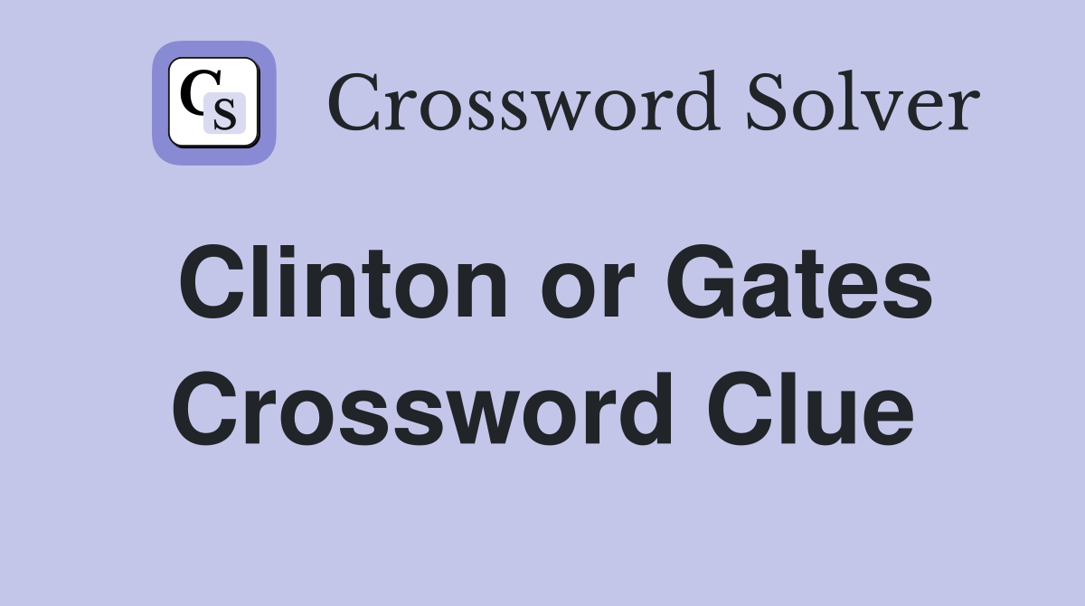 Clinton or Gates Crossword Clue
