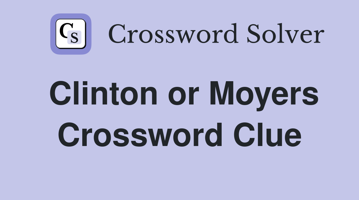 Clinton or Moyers Crossword Clue