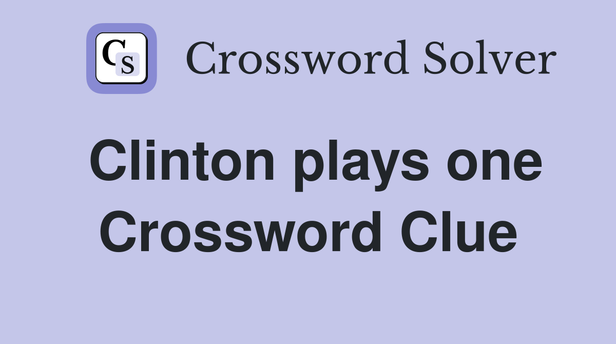 Clinton plays one Crossword Clue