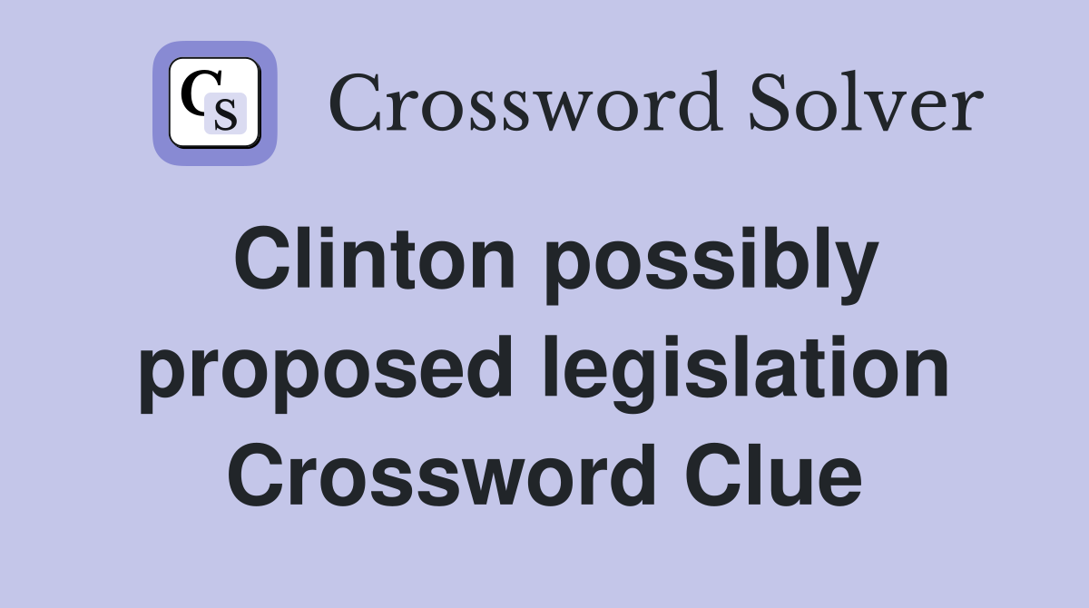 Clinton possibly proposed legislation Crossword Clue