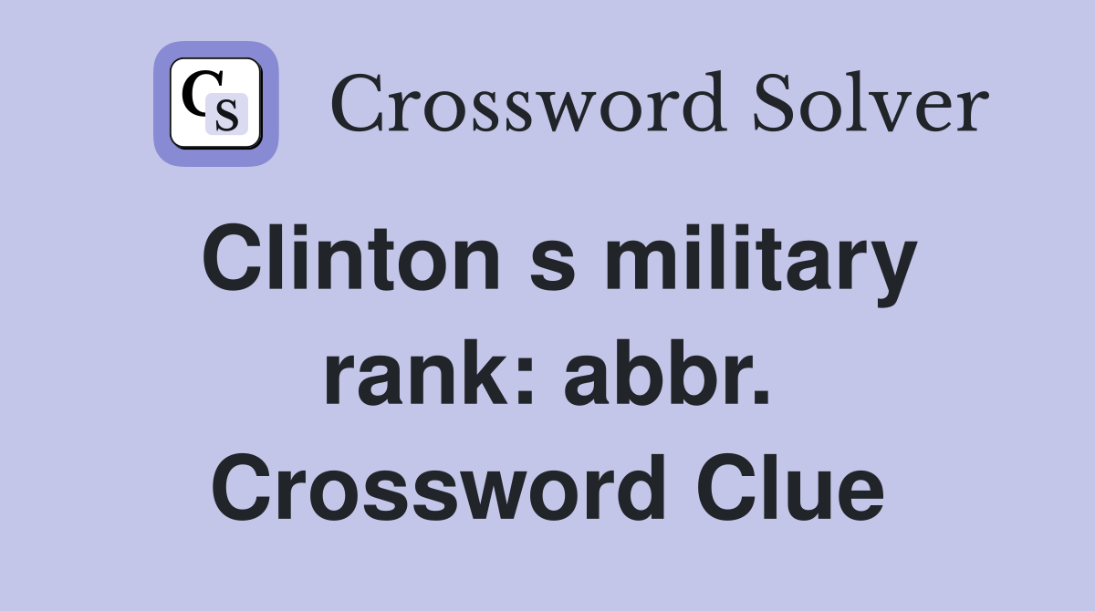 Clinton s military rank: abbr. Crossword Clue