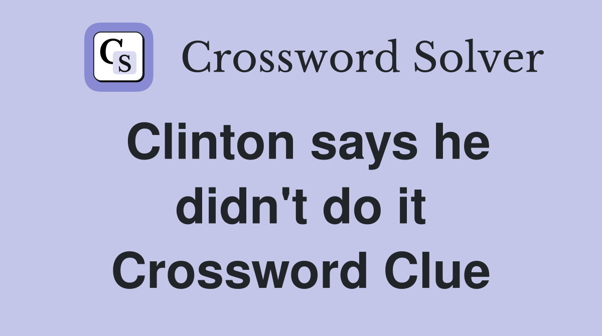 Clinton says he didn't do it Crossword Clue