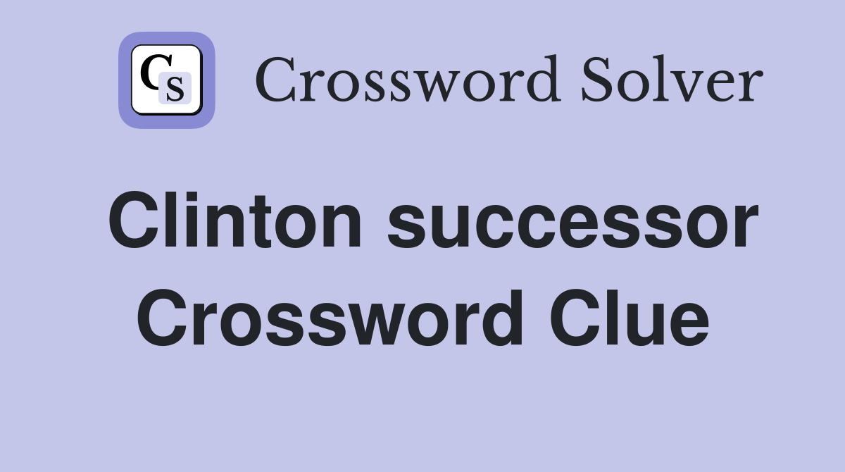 Clinton successor Crossword Clue