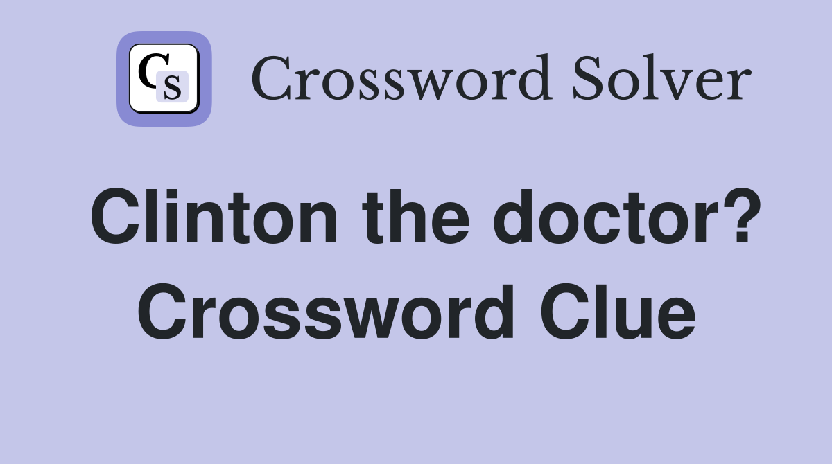 Clinton the doctor? Crossword Clue
