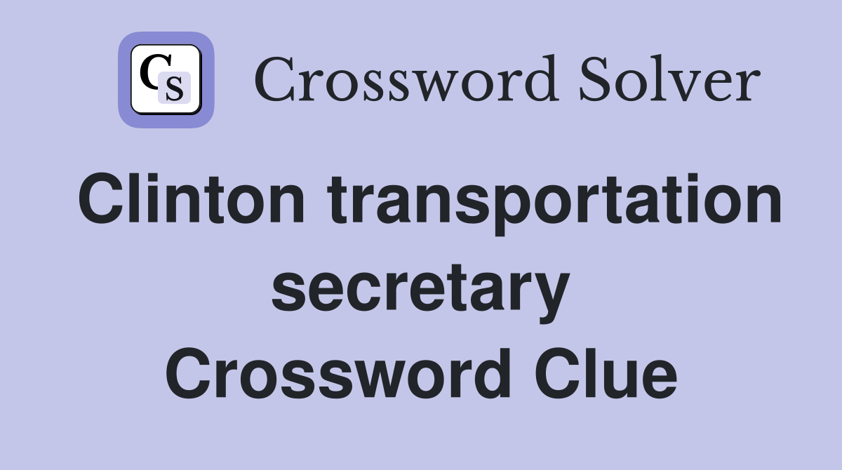 Clinton transportation secretary Crossword Clue