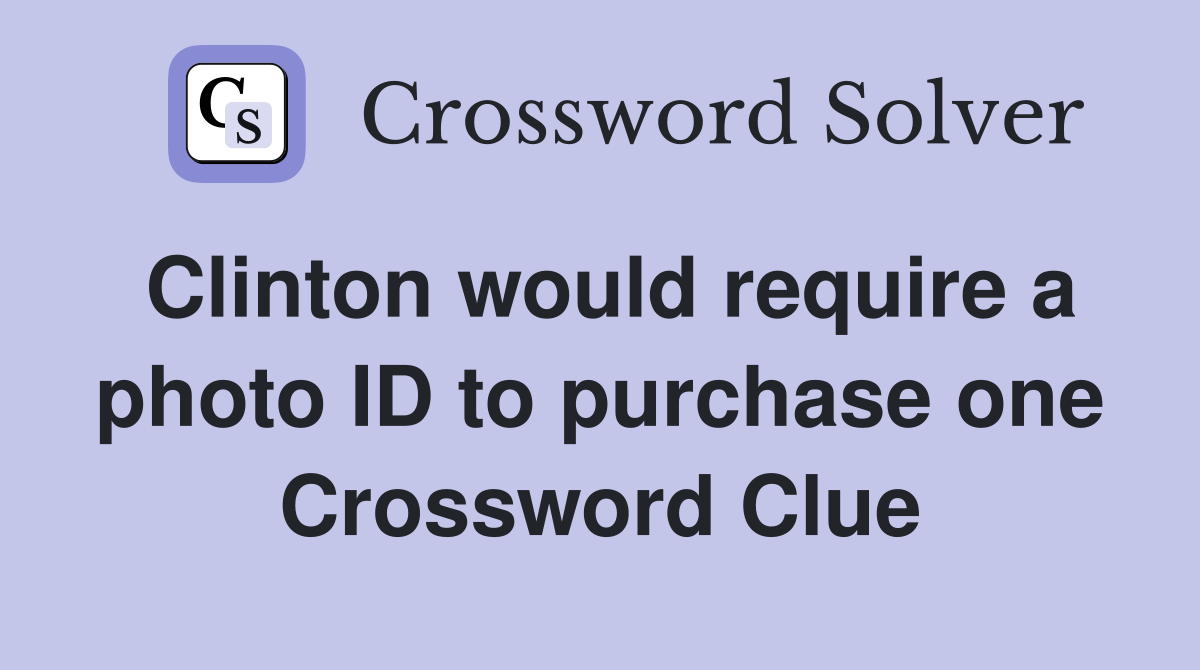 Clinton would require a photo ID to purchase one Crossword Clue