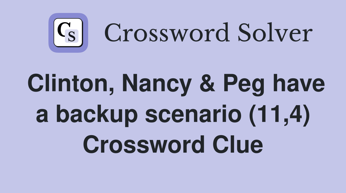 Clinton, Nancy & Peg have a backup scenario (11,4) Crossword Clue